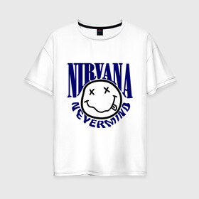 Женская футболка хлопок Oversize с принтом Nevermind Nirvana , 100% хлопок | свободный крой, круглый ворот, спущенный рукав, длина до линии бедер
 | kurt kobain | nirvana | курт кобейн | музыкальные группы | нирвана | рок группы