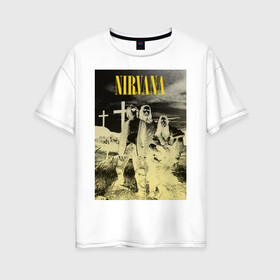 Женская футболка хлопок Oversize с принтом Nirvana Poster , 100% хлопок | свободный крой, круглый ворот, спущенный рукав, длина до линии бедер
 | kurt kobain | nirvana | курт кобейн | музыкальные группы | нирвана | рок группы