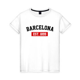 Женская футболка хлопок с принтом FC Barcelona Est. 1899 , 100% хлопок | прямой крой, круглый вырез горловины, длина до линии бедер, слегка спущенное плечо | barcelona | fc barcelona | барселона | фк барселона