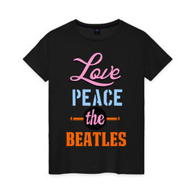 Женская футболка хлопок с принтом Love peace the Beatles , 100% хлопок | прямой крой, круглый вырез горловины, длина до линии бедер, слегка спущенное плечо | beatles | love peace the beatles | the beatles | бителс