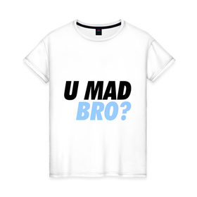 Женская футболка хлопок с принтом U Mad Bro! , 100% хлопок | прямой крой, круглый вырез горловины, длина до линии бедер, слегка спущенное плечо | swag | you mad bro | сваг | свог | свэг