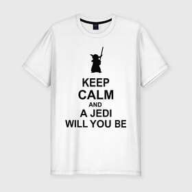 Мужская футболка премиум с принтом Keep calm and a jedi will you be , 92% хлопок, 8% лайкра | приталенный силуэт, круглый вырез ворота, длина до линии бедра, короткий рукав | Тематика изображения на принте: keep calm | keep calm and a jedi will you be