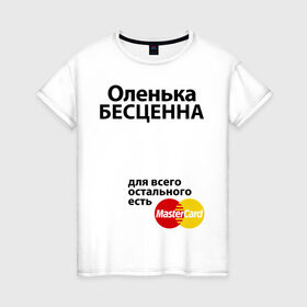 Женская футболка хлопок с принтом Оленька бесценна , 100% хлопок | прямой крой, круглый вырез горловины, длина до линии бедер, слегка спущенное плечо | mastercard | olya | бесценна | имена | мастеркард | оленька | ольга | оля