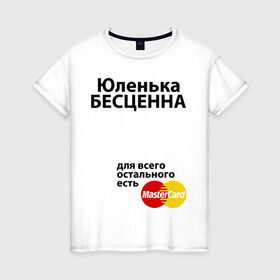 Женская футболка хлопок с принтом Юленька бесценна , 100% хлопок | прямой крой, круглый вырез горловины, длина до линии бедер, слегка спущенное плечо | mastercard | uliya | бесценна | имена | мастеркард | юленька | юлия | юля