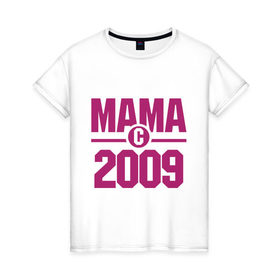Женская футболка хлопок с принтом Мама с 2009 года , 100% хлопок | прямой крой, круглый вырез горловины, длина до линии бедер, слегка спущенное плечо | 