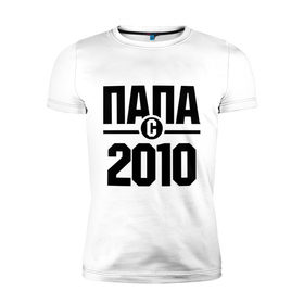 Мужская футболка премиум с принтом Папа с 2010 года , 92% хлопок, 8% лайкра | приталенный силуэт, круглый вырез ворота, длина до линии бедра, короткий рукав | 