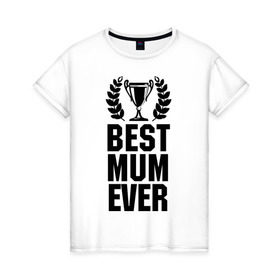 Женская футболка хлопок с принтом Best mum ever , 100% хлопок | прямой крой, круглый вырез горловины, длина до линии бедер, слегка спущенное плечо | best mum ever | лучшая мама | мама | подарок маме | самая лучшая мама