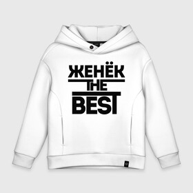 Детское худи Oversize хлопок с принтом Женёк the best , френч-терри — 70% хлопок, 30% полиэстер. Мягкий теплый начес внутри —100% хлопок | боковые карманы, эластичные манжеты и нижняя кромка, капюшон на магнитной кнопке | evgeniy | евгений | женя | имена | лучший | мужское имя