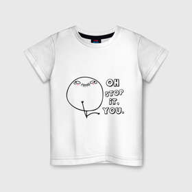 Детская футболка хлопок с принтом Oh stop it you (ой ну прекрати) , 100% хлопок | круглый вырез горловины, полуприлегающий силуэт, длина до линии бедер | интернет мемы | интернет приколы | мемы | ой прекрати | прекрати | приколы