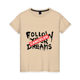 Женская футболка хлопок с принтом Follow your Dreams , 100% хлопок | прямой крой, круглый вырез горловины, длина до линии бедер, слегка спущенное плечо | banksy | dreams | follow your | follow your dreams | бенкси | бэнкси | графити | граффити | мечты | следовать вашей мечты | стрит арт | стритарт