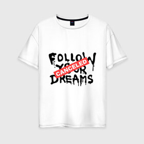 Женская футболка хлопок Oversize с принтом Follow your Dreams , 100% хлопок | свободный крой, круглый ворот, спущенный рукав, длина до линии бедер
 | banksy | dreams | follow your | follow your dreams | бенкси | бэнкси | графити | граффити | мечты | следовать вашей мечты | стрит арт | стритарт