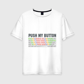 Женская футболка хлопок Oversize с принтом Push my button , 100% хлопок | свободный крой, круглый ворот, спущенный рукав, длина до линии бедер
 | Тематика изображения на принте: push my button | грудь | девушкам | для девушек | клавиатура | кнопки | нажми на мои кнопки