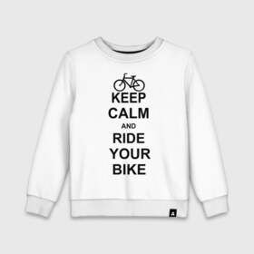 Детский свитшот хлопок с принтом Keep calm and ride your bike , 100% хлопок | круглый вырез горловины, эластичные манжеты, пояс и воротник | bike | keep calm | keep calm and ride your bike | велик | велосипед