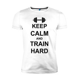 Мужская футболка премиум с принтом Keep calm and train hard , 92% хлопок, 8% лайкра | приталенный силуэт, круглый вырез ворота, длина до линии бедра, короткий рукав | keep calm | keep calm and train hard | train hard | гантель