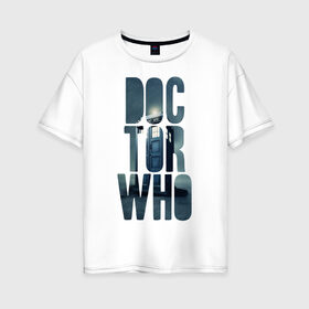 Женская футболка хлопок Oversize с принтом Doctor Who , 100% хлопок | свободный крой, круглый ворот, спущенный рукав, длина до линии бедер
 | doctor who | доктор | доктор кто