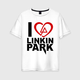 Женская футболка хлопок Oversize с принтом I love linkin park (Я люблю Linkin Park) , 100% хлопок | свободный крой, круглый ворот, спущенный рукав, длина до линии бедер
 | rock | линкин парк | музыкальная группа | рок группа | рок музыка