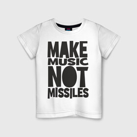 Детская футболка хлопок с принтом Make Music Not Missiles , 100% хлопок | круглый вырез горловины, полуприлегающий силуэт, длина до линии бедер | музыка | создавай музыку