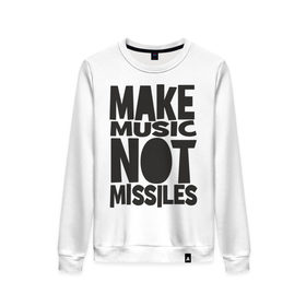 Женский свитшот хлопок с принтом Make Music Not Missiles , 100% хлопок | прямой крой, круглый вырез, на манжетах и по низу широкая трикотажная резинка  | музыка | создавай музыку