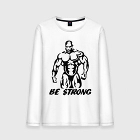 Мужской лонгслив хлопок с принтом Be strong (bodybuilding) , 100% хлопок |  | bodybuilding | poerlifting | sport | бодибилдинг | мускулатура | мышцы | пауэрлифтинг | сила | силовой спорт