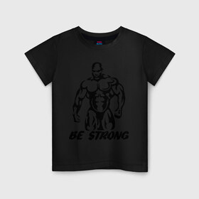 Детская футболка хлопок с принтом Be strong (bodybuilding) , 100% хлопок | круглый вырез горловины, полуприлегающий силуэт, длина до линии бедер | bodybuilding | poerlifting | sport | бодибилдинг | мускулатура | мышцы | пауэрлифтинг | сила | силовой спорт