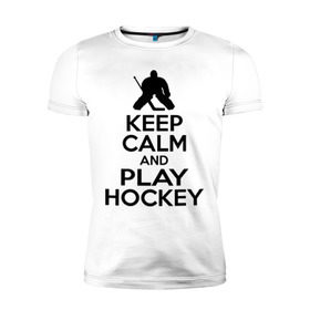 Мужская футболка премиум с принтом Keep calm and play hockey , 92% хлопок, 8% лайкра | приталенный силуэт, круглый вырез ворота, длина до линии бедра, короткий рукав | hockey | keep calm | keep calm and play hockey | вратарь | хоккеист | хоккей | хоккейный вратарь