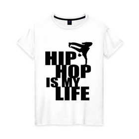 Женская футболка хлопок с принтом Hip hop is my life , 100% хлопок | прямой крой, круглый вырез горловины, длина до линии бедер, слегка спущенное плечо | хип хоп