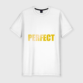 Мужская футболка премиум с принтом Perfect gold , 92% хлопок, 8% лайкра | приталенный силуэт, круглый вырез ворота, длина до линии бедра, короткий рукав | perfect | великолепный | девушкам | для девушек | золото | золотой шрифт | идеальный