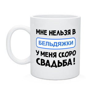 Кружка с принтом Мне нельзя в Бельдяжки , керамика | объем — 330 мл, диаметр — 80 мм. Принт наносится на бока кружки, можно сделать два разных изображения | девичник | жениться | жених | замуж | мальчишник | молодожены | невеста | родные | родственники | свадьба