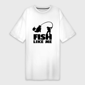 Платье-футболка хлопок с принтом Fish like me. ,  |  | для рыбаков | рыба меня любит | рыбакам | рыбалка