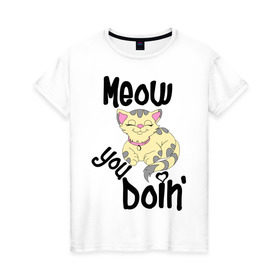 Женская футболка хлопок с принтом Meow you doin , 100% хлопок | прямой крой, круглый вырез горловины, длина до линии бедер, слегка спущенное плечо | meow you doin | довольная кошка | киса | котэ | кошка | спящая кошка