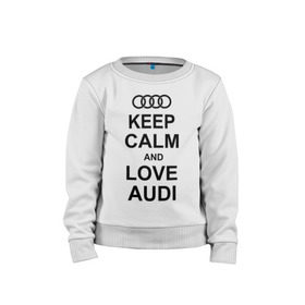 Детский свитшот хлопок с принтом Keep calm and love audi , 100% хлопок | круглый вырез горловины, эластичные манжеты, пояс и воротник | автомобили | ауди | машина | сохраняй спокойствие и люби ауди | тачка