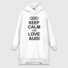 Платье-худи хлопок с принтом Keep calm and love audi ,  |  | автомобили | ауди | машина | сохраняй спокойствие и люби ауди | тачка