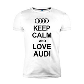 Мужская футболка премиум с принтом Keep calm and love audi , 92% хлопок, 8% лайкра | приталенный силуэт, круглый вырез ворота, длина до линии бедра, короткий рукав | Тематика изображения на принте: автомобили | ауди | машина | сохраняй спокойствие и люби ауди | тачка