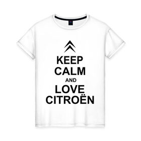 Женская футболка хлопок с принтом keep calm and love сitroen , 100% хлопок | прямой крой, круглый вырез горловины, длина до линии бедер, слегка спущенное плечо | 