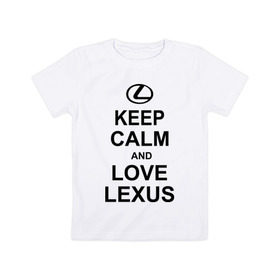 Детская футболка хлопок с принтом keep calm and love lexus , 100% хлопок | круглый вырез горловины, полуприлегающий силуэт, длина до линии бедер | Тематика изображения на принте: автомобили | машины | сохраняй спокойствие и люби лексус | тачки
