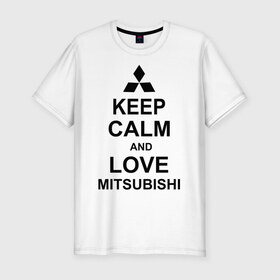 Мужская футболка премиум с принтом keep calm and love mitsubishi , 92% хлопок, 8% лайкра | приталенный силуэт, круглый вырез ворота, длина до линии бедра, короткий рукав | автомобили | машины | сохраняй спокойствие и люби митсубиси | тачки