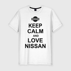 Мужская футболка премиум с принтом Keep calm and love nissan , 92% хлопок, 8% лайкра | приталенный силуэт, круглый вырез ворота, длина до линии бедра, короткий рукав | автомобили | машины | сохраняй спокойствие и люби ниссан | тачки