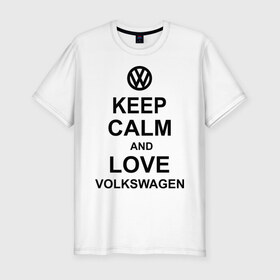 Мужская футболка премиум с принтом keep calm and love volkswagen. , 92% хлопок, 8% лайкра | приталенный силуэт, круглый вырез ворота, длина до линии бедра, короткий рукав | автолюбителю | автомобиль | вольксваген | машина | прикольная надпись | тачка