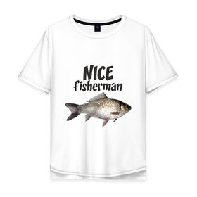 Мужская футболка хлопок Oversize с принтом Nice fisherman , 100% хлопок | свободный крой, круглый ворот, “спинка” длиннее передней части | Тематика изображения на принте: fisherman | nice | nice fisherman | карась | окунь | рыба | рыбак | рыбалка