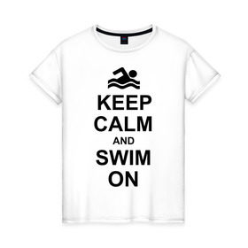 Женская футболка хлопок с принтом Keep calm and swim on. , 100% хлопок | прямой крой, круглый вырез горловины, длина до линии бедер, слегка спущенное плечо | keep calm | keep calm and swim on | плавание | пловец