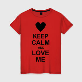 Женская футболка хлопок с принтом Keep calm and love me , 100% хлопок | прямой крой, круглый вырез горловины, длина до линии бедер, слегка спущенное плечо | keep calm and love me | love me | любовь | сердце
