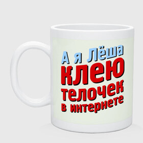 Кружка с принтом Лёша клеит телочек в интернете , керамика | объем — 330 мл, диаметр — 80 мм. Принт наносится на бока кружки, можно сделать два разных изображения | 