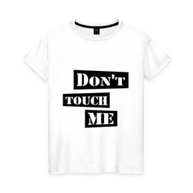 Женская футболка хлопок с принтом Don `t touch me , 100% хлопок | прямой крой, круглый вырез горловины, длина до линии бедер, слегка спущенное плечо | Тематика изображения на принте: dont touch me | touch me | не трогай | не трогай меня