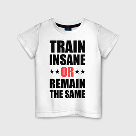 Детская футболка хлопок с принтом Train insane , 100% хлопок | круглый вырез горловины, полуприлегающий силуэт, длина до линии бедер | Тематика изображения на принте: train | train insane | безумный поезд | тренировка