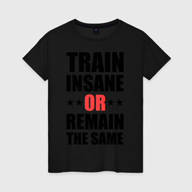 Женская футболка хлопок с принтом Train insane , 100% хлопок | прямой крой, круглый вырез горловины, длина до линии бедер, слегка спущенное плечо | train | train insane | безумный поезд | тренировка