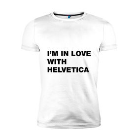 Мужская футболка премиум с принтом I am in love with Helvetica , 92% хлопок, 8% лайкра | приталенный силуэт, круглый вырез ворота, длина до линии бедра, короткий рукав | helvetica | i am in love with helvetica | я люблю helvetica