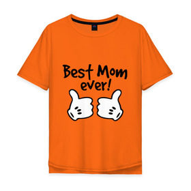 Мужская футболка хлопок Oversize с принтом Best Mom ever! (самая лучшая мама) , 100% хлопок | свободный крой, круглый ворот, “спинка” длиннее передней части | бест мам | мама | подарки родным | подарок маме