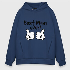 Мужское худи Oversize хлопок с принтом Best Mom ever! (самая лучшая мама) , френч-терри — 70% хлопок, 30% полиэстер. Мягкий теплый начес внутри —100% хлопок | боковые карманы, эластичные манжеты и нижняя кромка, капюшон на магнитной кнопке | бест мам | мама | подарки родным | подарок маме