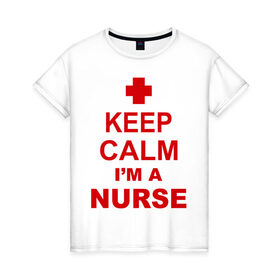 Женская футболка хлопок с принтом Keep calm i `m a nurse , 100% хлопок | прямой крой, круглый вырез горловины, длина до линии бедер, слегка спущенное плечо | сохраняй спокойствие | я врач