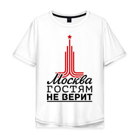 Мужская футболка хлопок Oversize с принтом Москва гостям не верит , 100% хлопок | свободный крой, круглый ворот, “спинка” длиннее передней части | moscow | город | города | москва | москва гостям не верит